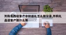 外购东西给客户中秋送礼怎么做分录,外购礼品送客户做什么账